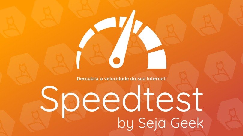 Speed Test - Teste de Velocidade de Conexão da Internet | Seja Geek