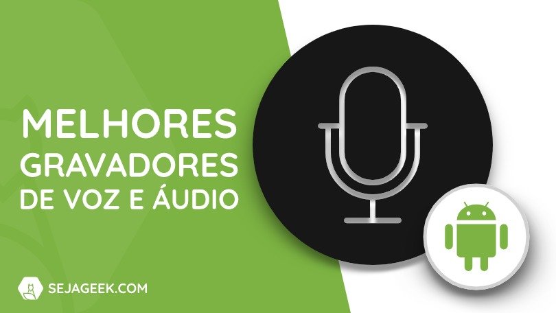 5 Melhores Apps Gravadores de Voz para Android