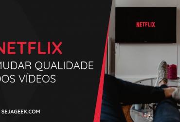 Como mudar a qualidade dos vídeos na Netflix